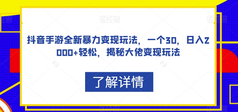 抖音手游全新暴力变现玩法，一个30，日入2000+轻松，揭秘大佬变现玩法【揭秘】-灵动共创