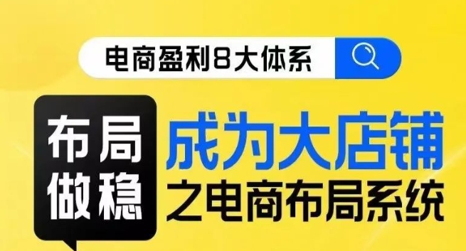 八大体系布局篇·布局做稳，成为大店的电商布局线上课-灵动共创