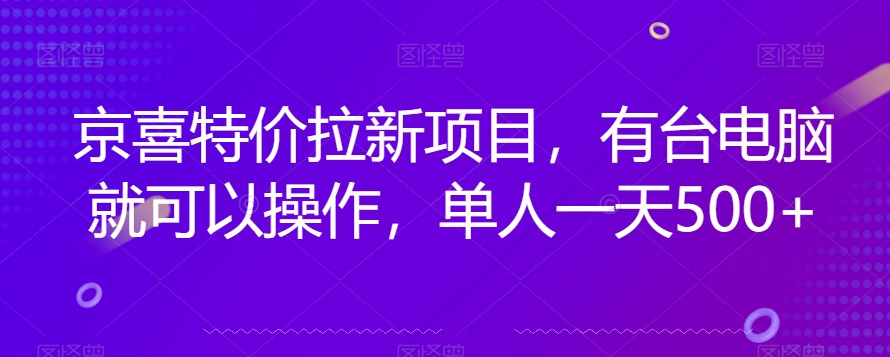 京喜特价拉新新玩法，有台电脑就可以操作，单人一天500+【揭秘】-灵动共创