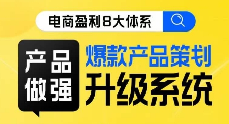 电商盈利8大体系 ·产品做强​爆款产品策划系统升级线上课，全盘布局更能实现利润突破-灵动共创