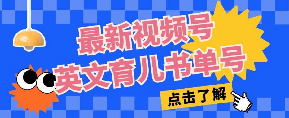 最新视频号英文育儿书单号，每天几分钟单号月入1w+-灵动共创