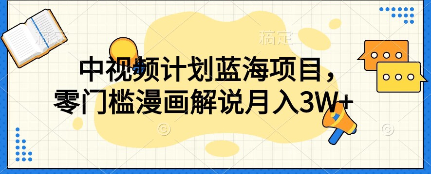 中视频计划蓝海项目，零门槛漫画解说教程【揭秘】-灵动共创