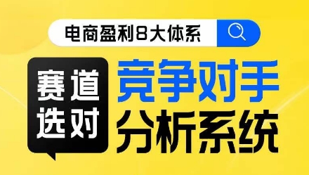 电商盈利8大体系·赛道选对，​竞争对手分析系统线上课-灵动共创
