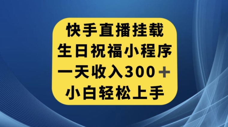 快手挂载生日祝福小程序，一天收入300+，小白轻松上手【揭秘】-灵动共创