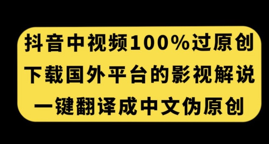 抖音中视频百分百过原创，下载国外平台的电影解说，一键翻译成中文获取收益-灵动共创