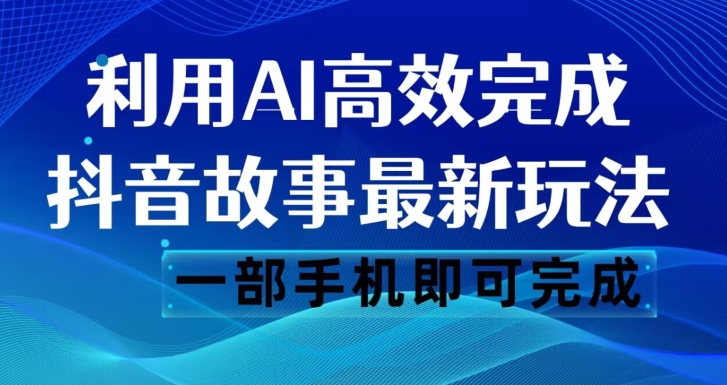 抖音故事最新玩法，通过AI一键生成文案和视频，日收入500一部手机即可完成【揭秘】-灵动共创