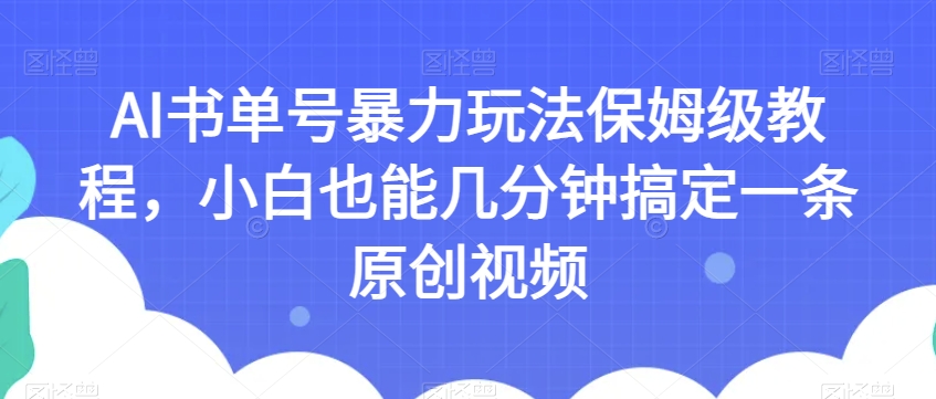 AI书单号暴力玩法保姆级教程，小白也能几分钟搞定一条原创视频【揭秘】-灵动共创