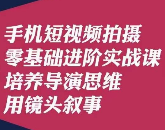 手机短视频拍摄零基础进阶实战课，培养导演思维用镜头叙事唐先生-灵动共创