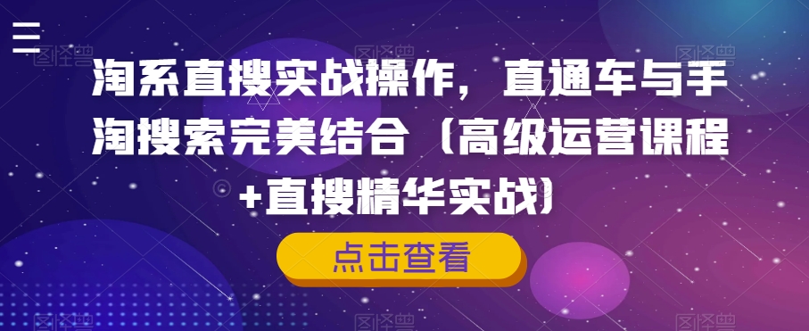 淘系直搜实战操作，直通车与手淘搜索完美结合（高级运营课程+直搜精华实战）-灵动共创