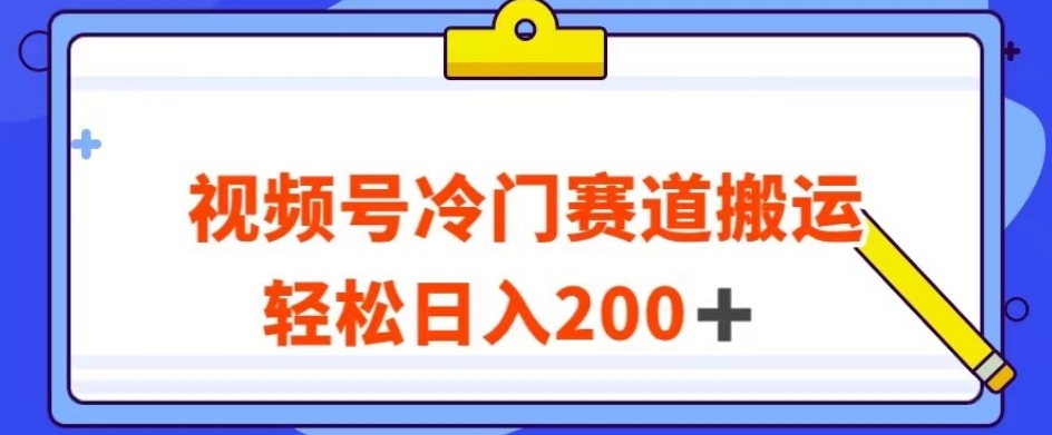 视频号最新冷门赛道搬运玩法，轻松日入200+【揭秘】-灵动共创