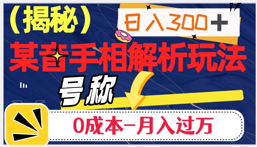 日入300+的，抖音手相解析玩法，号称0成本月入过万（揭秘）-灵动共创