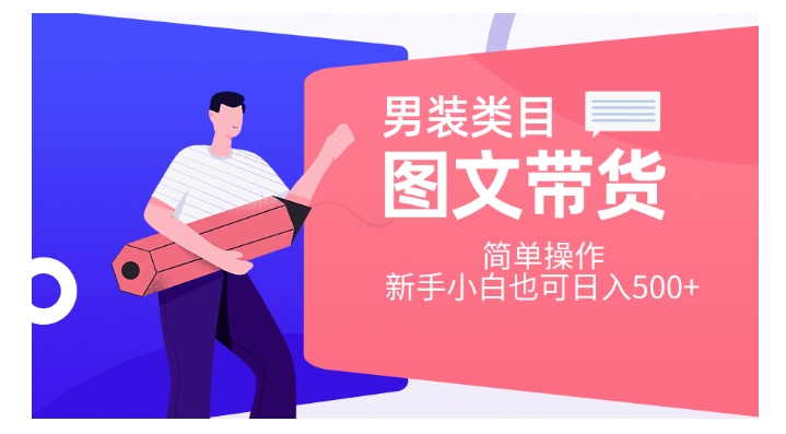 男装类目图文带货，简单操作，新手小白也可日入500+【揭秘】-灵动共创