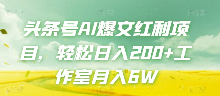 头条号AI爆文红利项目，轻松日入200+工作室月入6W-灵动共创