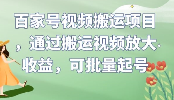 百家号视频搬运项目，通过搬运视频放大收益，可批量起号【揭秘】-灵动共创