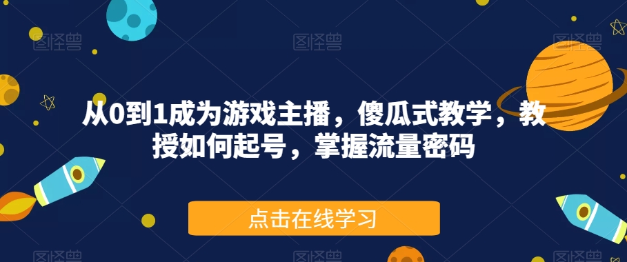 从0到1成为游戏主播，傻瓜式教学，教授如何起号，掌握流量密码-灵动共创