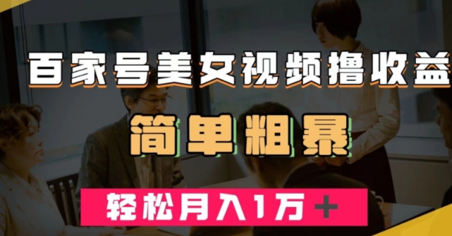 百家号美女视频撸收益，几分钟一条视频，轻松月入万元【揭秘】-灵动共创