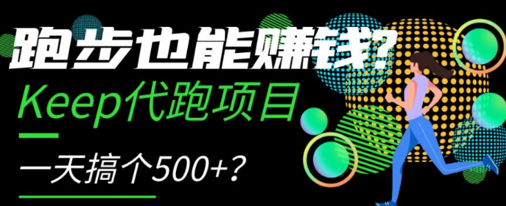 跑步也能赚钱？Keep代跑项目，一天搞个500+【揭秘】-灵动共创