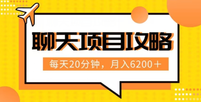 聊天项目最新玩法，每天20分钟，月入6200＋，附详细实操流程解析（六节课）【揭秘】-灵动共创