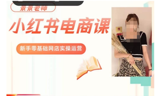 景景小红书电商新手实操课程，新手零基础网店实操运营-灵动共创
