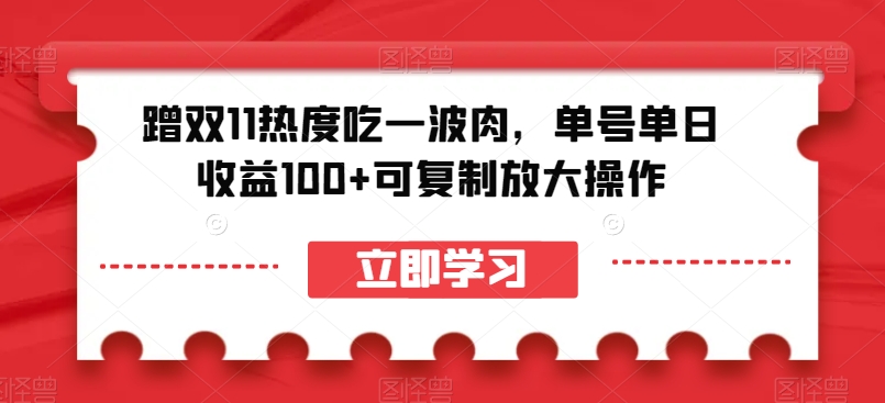 蹭双11热度吃一波肉，单号单日收益100+可复制放大操作【揭秘】-灵动共创