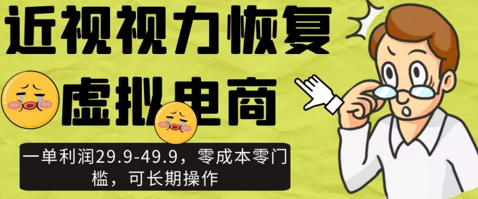 近视视力恢复虚拟电商，一单利润29.9-49.9，零成本零门槛，可长期操作【揭秘】-灵动共创