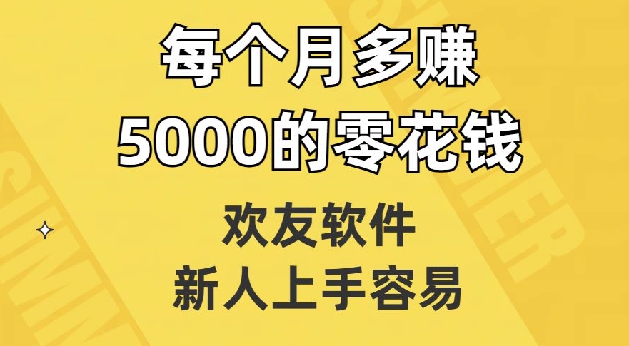 欢友软件，新人上手容易，每个月多赚5000的零花钱【揭秘】-灵动共创