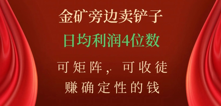 金矿旁边卖铲子，赚确定性的钱，可矩阵，可收徒，日均利润4位数【揭秘】-灵动共创