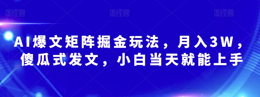AI爆文矩阵掘金玩法，月入3W，傻瓜式发文，小白当天就能上手【揭秘】-灵动共创