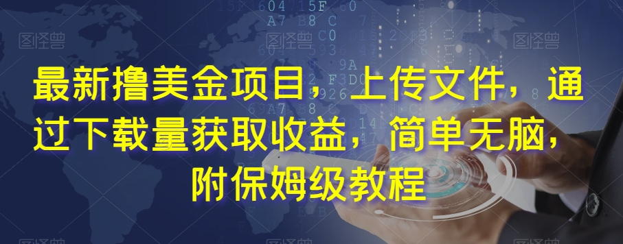 最新撸美金项目，上传文件，通过下载量获取收益，简单无脑，附保姆级教程【揭秘】-灵动共创