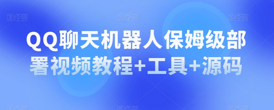 QQ聊天机器人保姆级部署视频教程+工具+源码-灵动共创