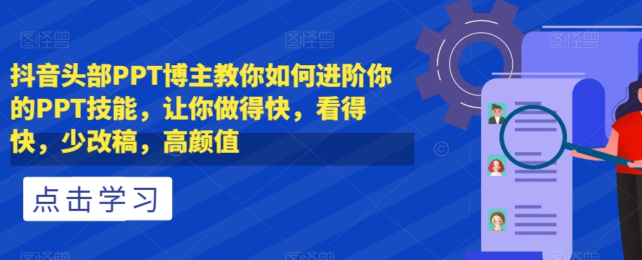 抖音头部PPT博主教你如何进阶你的PPT技能，让你做得快，看得快，少改稿，高颜值-灵动共创