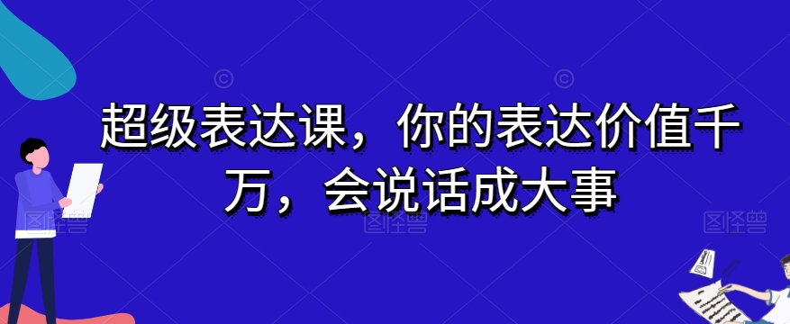 超级表达课，你的表达价值千万，会说话成大事-灵动共创
