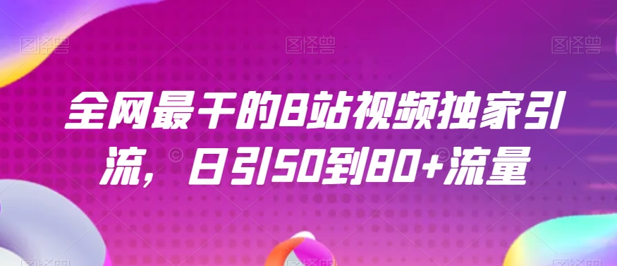全网最干的B站视频独家引流，日引50到80+流量【揭秘】-灵动共创