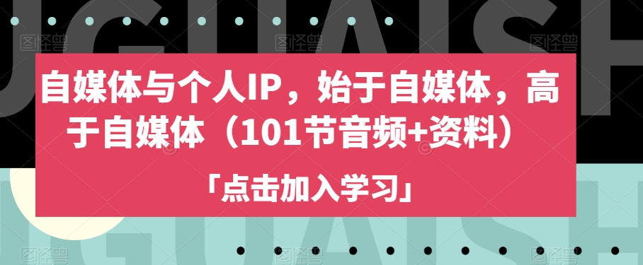 自媒体与个人IP，始于自媒体，高于自媒体（101节音频+资料）-灵动共创