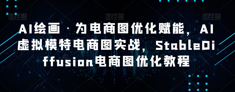 AI绘画·为电商图优化赋能，AI虚拟模特电商图实战，StableDiffusion电商图优化教程-灵动共创