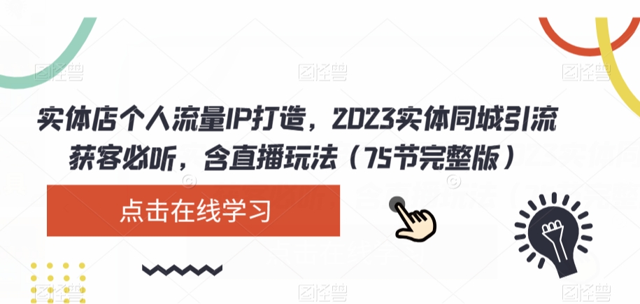 实体店个人流量IP打造，2023实体同城引流获客必听，含直播玩法（75节完整版）-灵动共创