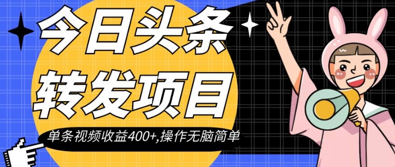 今日头条转发项目，单条视频收益400+,操作无脑简单【揭秘】-灵动共创