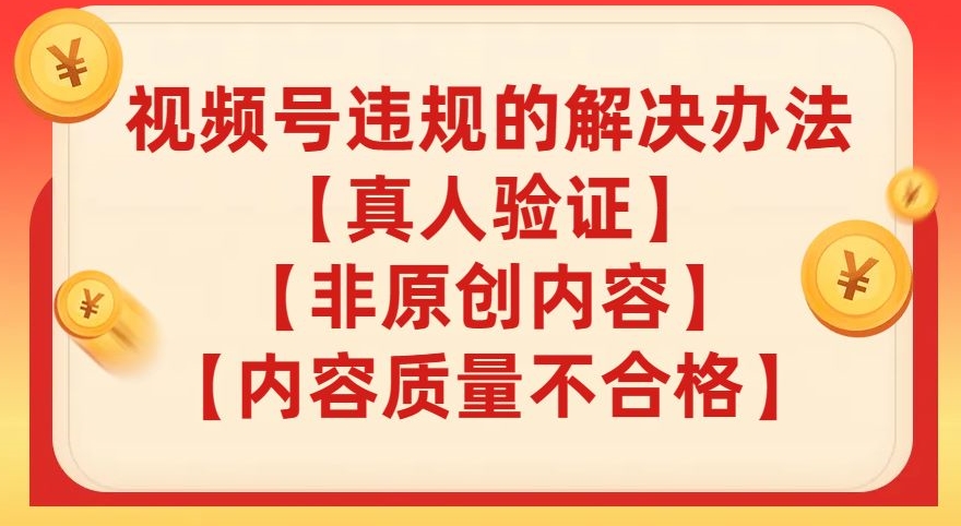 视频号【真人验证】【内容质量不合格】【非原创内容】的违规解决办法【揭秘】-灵动共创