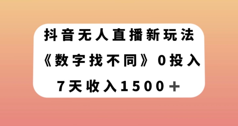 抖音无人直播新玩法，数字找不同，7天收入1500+【揭秘】-灵动共创