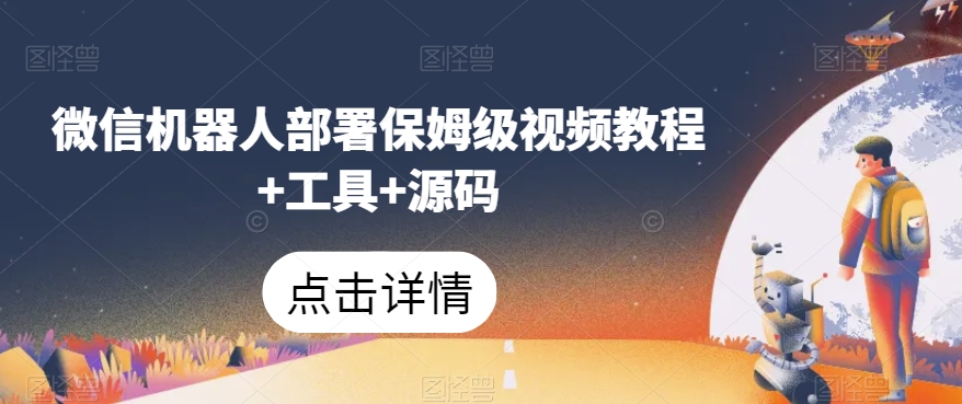 微信机器人部署保姆级视频教程+工具+源码-灵动共创