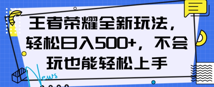 王者荣耀全新玩法，轻松日入500+，小白也能轻松上手【揭秘】-灵动共创