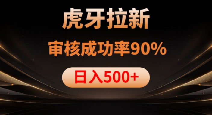 虎牙拉新项目，审核通过率90%，日入1000+-灵动共创