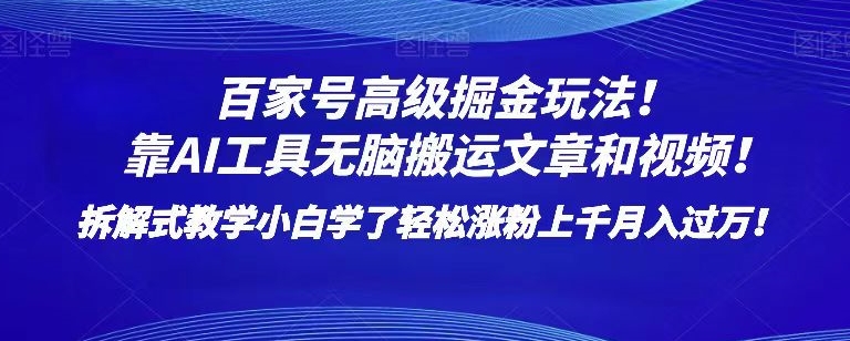 百家号高级掘金玩法！靠AI无脑搬运文章和视频！小白学了轻松涨粉上千月入过万！【揭秘】-灵动共创