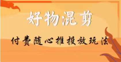 【万三】好物混剪付费随心推投放玩法，随心投放小课抖音教程-灵动共创