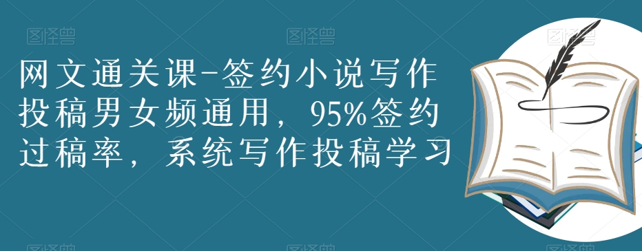 网文通关课-签约小说写作投稿男女频通用，95%签约过稿率，系统写作投稿学习-灵动共创