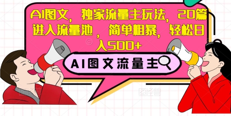 AI图文，独家流量主玩法，20篇进入流量池，简单粗暴，轻松日入500+【揭秘】-灵动共创
