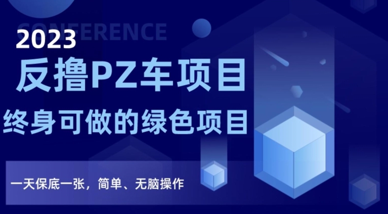 2023反撸PZ车项目，终身可做的绿色项目，一天保底一张，简单、无脑操作【仅揭秘】-灵动共创