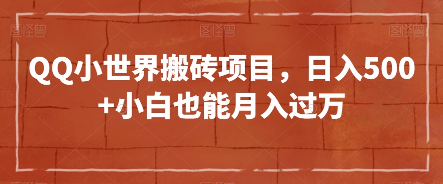 QQ小世界搬砖项目，日入500+小白也能月入过万【揭秘】-灵动共创