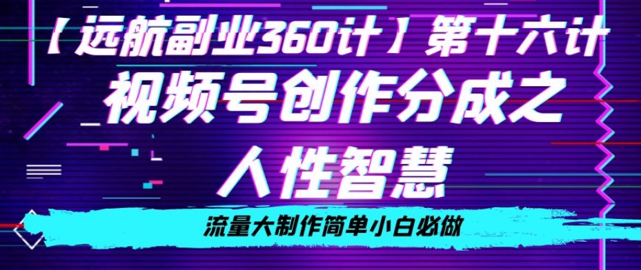 价值980的视频号创作分成之人性智慧，流量大制作简单小白必做【揭秘】-灵动共创