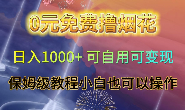 0元免费撸烟花日入1000+可自用可变现保姆级教程小白也可以操作【仅揭秘】-灵动共创